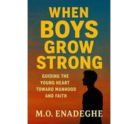 When Boys Grow Strong: Guiding the Young Heart Toward Manhood and Faith