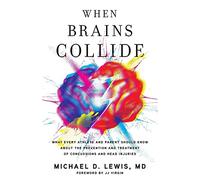 When Brains Collide: What Every Athlete and Parent Should Know About the Prevention and Treatment of Concussions and Head Injuries