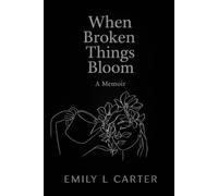 When Broken Things Bloom: A memoir