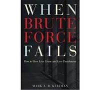 When Brute Force Fails: How to Have Less Crime and Less Punishment Kleiman, Mark A. R. (Auteur)
