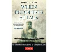 When Buddhists Attack: The Curious Relationship Between Zen and the Martial Arts