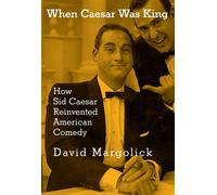 When Caesar Was King How Sid Caesar Reinvented American Comedy - David Margolick - Schocken - ebook (ePub) - Livre
