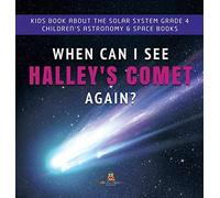 When Can I See Halley's Comet Again? Kids Book About The Solar System Grade 4 Children's Astronomy & Space Books