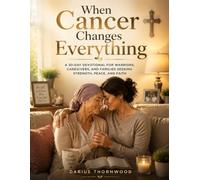 When Cancer Changes Everything: A 30-Day Devotional for Warriors, Caregivers, and Families Seeking Strength, Peace, and Faith