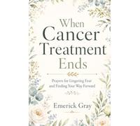 When Cancer Treatment Ends: Prayers for Lingering Fear and Finding Your Way Forward
