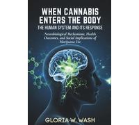 When Canna nters the Body: The Human System and Its Response: Neurobiological Mechanisms, Health Outcomes, and Social Implications of Marijuana Use