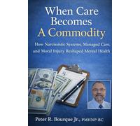 When Care Becomes a Commodity: How Narcissistic Systems, Managed Care, and Moral Injury Reshaped Mental Health