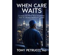 When Care Waits: A Leadership Novel About AI and a Broken Healthcare System