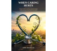 WHEN CARING HURTS: A Nurse’s Guide to Healing Compassion Fatigue and Reclaiming the Heart Behind the Uniform