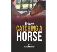 When Catching A Horse: Finding the heart of your horsemanship