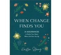 When Change Finds You 31 Assurances to Settle Your Heart When Life Stirs You Up by Kristen Strong Kristen Strong (Auteur)