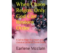 When Chaos Reigns: Only God Can Restore Order: A Call to Align Your Heart and Live as a Carrier of Divine Order