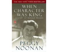 Peggy Noonan – When Character Was King – A Story of Ronald Reagan