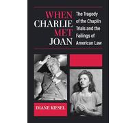 When Charlie Met Joan: The Tragedy of the Chaplin Trials and the Failings of American Law
