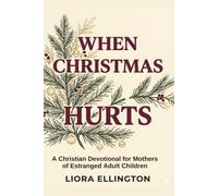 When Christmas Hurts: A Christian Devotional for Mothers of Estranged Adult Children
