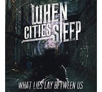 When Cities Sleep - What Lies Lay Between Us