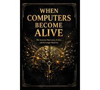 When computers become alive: The Systems That Learn, Evolve, and No Longer Need You