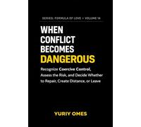 When Conflict Becomes Dangerous: Recognize Coercive Control, Assess the Risk, and Decide Whether to Repair, Create Distance, or Leave
