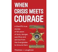 When Crisis Meets Courage: A Sheriff's true stories of duty, danger, sacrifice, and service from the Everglades to Ground Zero