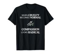 When Cruelty Becomes Normal Compassion Looks Radical T-Shirt