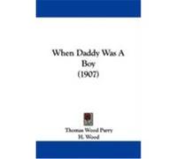When Daddy Was a Boy (1907) Parry, Thomas Wood (Auteur)