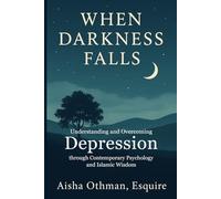 When Darkness Falls: Understanding and Overcoming Depression through Contemporary Psychology and Islamic Wisdom