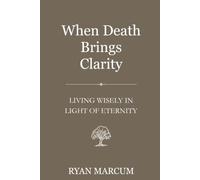 When Death Brings Clarity: Living Wisely in Light of Eternity