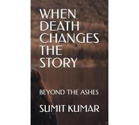 WHEN DEATH CHANGES THE STORY: BEYOND THE ASHES