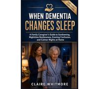 WHEN DEMENTIA CHANGES SLEEP: A Family Caregiver’s Guide to Sundowning, Nighttime Restlessness, Evening Confusion, and Calmer Nights at Home