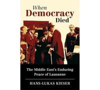 When Democracy Died – The Middle East's Enduring Peace of Lausanne – Cambridge University Press