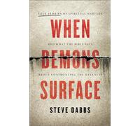 When Demons Surface: True Stories of Spiritual Warfare and What the Bible Says About Confronting the Darkness
