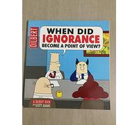 When Did Ignorance Become a Point of View: A Dilbert Book