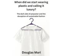 When did we start wearing plastic and calling it luxury?: The dark side of polyester and the deception of sustainable fashion