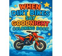 When Dirt Bikes Say Goodnight Coloring Book: A Cute and Relaxing Dirt Bike Bedtime Adventure for Kids and Adults