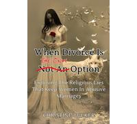 When Divorce Is The Only Option: Exposing The Religious Lies That Keep Women In Abusive Marriages