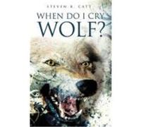 When Do I Cry Wolf? Catt, Steven R. (Auteur)
