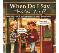 When Do I Say Thank You?: A Children’s Guide to Noticing Kindness and Showing Appreciation