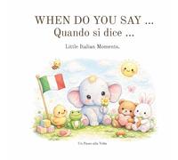 WHEN DO YOU SAY … Quando si dice…: Little Italian Moments.