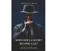 When Does A Secret Become A Lie?: The Story Of Michael J. Bulls From Rebellion to Restoration