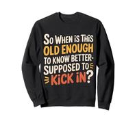 When Does 'Old Enough to Know Better' Start - Sweatshirt
