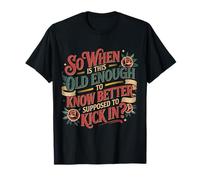When Does 'Old Enough to Know Better' Start - T-Shirt