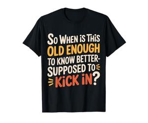 When Does 'Old Enough to Know Better' Start - T-Shirt