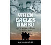 When Eagles Dared: The Filmgoers' History Of World War Ii (Hardcover) Howard Hughes, (Auteur)