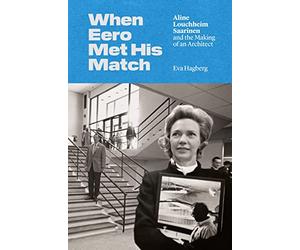When Eero Met His Match: Aline Louchheim Saarinen and the Making of an Architect