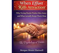 When Effort Kills Attraction Why Trying Harder Pushes Men Away - and What Actually Keeps Them Close The Psychology of Desire: Why Men Fall in Love and Why They Leave. Why Boundaries Create Attraction