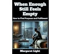 When Enough Still Feels Empty: How to Find Purpose and Fulfilment.: Discover lasting purpose and peace when success and possessions no longer satisfy your soul.