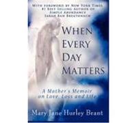 When Every Day Matters, a Mother's Memoir on Love, Loss and Life Brant, Mary Jane (Auteur)