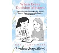 When every decision matters.: A practical guide to making breast cancer treatment choices with confidence.