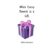When Every Moment Is A Gift