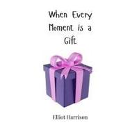 When Every Moment Is A Gift